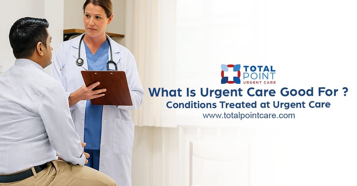 What Is Urgent Care Good For? Conditions Treated at Urgent Care