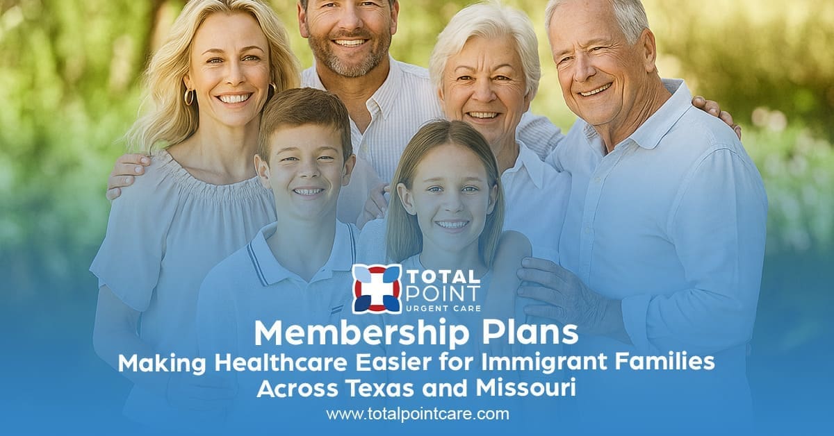 Total Point Urgent Care Membership Plans: Making Healthcare Easier for Immigrant Families Across Texas and Missouri